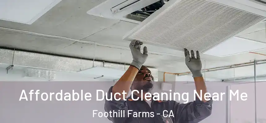  Affordable Duct Cleaning Near Me Foothill Farms - CA