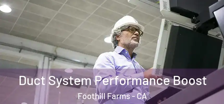 Duct System Performance Boost Foothill Farms - CA