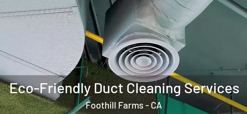 Eco-Friendly Duct Cleaning Services Foothill Farms - CA