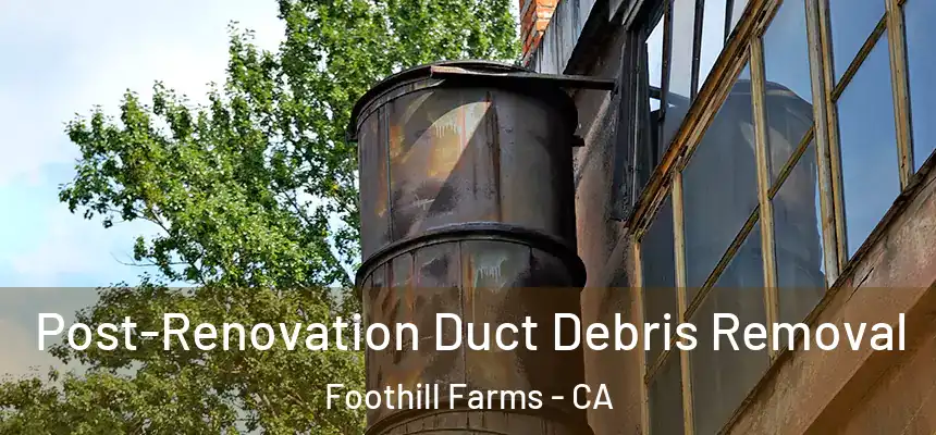  Post-Renovation Duct Debris Removal Foothill Farms - CA